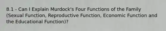 8.1 - Can I Explain Murdock's Four Functions of the Family (Sexual Function, Reproductive Function, Economic Function and the Educational Function)?