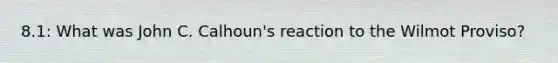 8.1: What was John C. Calhoun's reaction to the Wilmot Proviso?