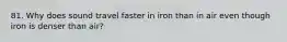 81. Why does sound travel faster in iron than in air even though iron is denser than air?