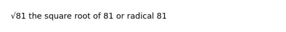 √81 the square root of 81 or radical 81