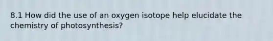 8.1 How did the use of an oxygen isotope help elucidate the chemistry of photosynthesis?