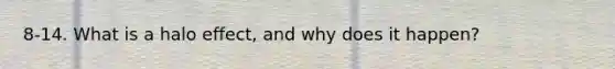 8-14. What is a halo effect, and why does it happen?