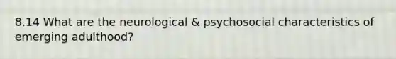 8.14 What are the neurological & psychosocial characteristics of emerging adulthood?