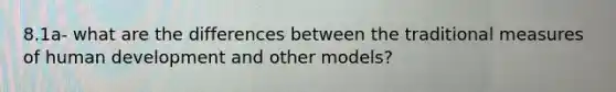 8.1a- what are the differences between the traditional measures of human development and other models?