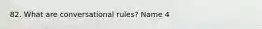 82. What are conversational rules? Name 4