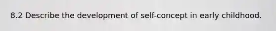 8.2 Describe the development of self-concept in early childhood.