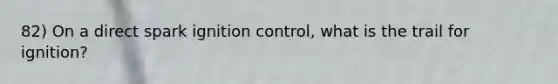 82) On a direct spark ignition control, what is the trail for ignition?