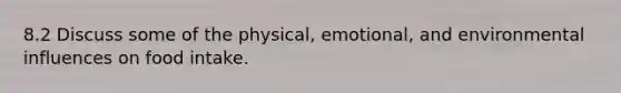 8.2 Discuss some of the physical, emotional, and environmental influences on food intake.
