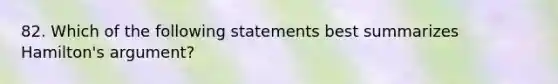 82. Which of the following statements best summarizes Hamilton's argument?