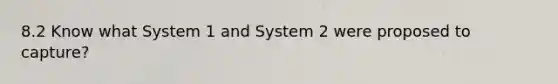 8.2 Know what System 1 and System 2 were proposed to capture?