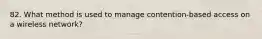 82. What method is used to manage contention-based access on a wireless network?