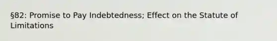 §82: Promise to Pay Indebtedness; Effect on the Statute of Limitations