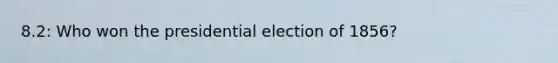 8.2: Who won the presidential election of 1856?