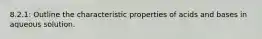 8.2.1: Outline the characteristic properties of acids and bases in aqueous solution.