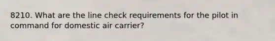 8210. What are the line check requirements for the pilot in command for domestic air carrier?