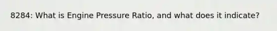 8284: What is Engine Pressure Ratio, and what does it indicate?