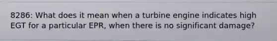 8286: What does it mean when a turbine engine indicates high EGT for a particular EPR, when there is no significant damage?