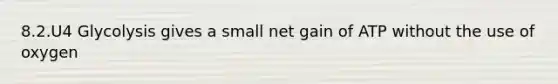 8.2.U4 Glycolysis gives a small net gain of ATP without the use of oxygen