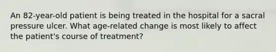 An 82-year-old patient is being treated in the hospital for a sacral pressure ulcer. What age-related change is most likely to affect the patient's course of treatment?