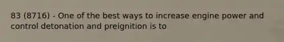 83 (8716) - One of the best ways to increase engine power and control detonation and preignition is to