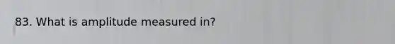 83. What is amplitude measured in?