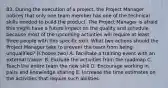 83. During the execution of a project, the Project Manager notices that only one team member has one of the technical skills needed to build the product. The Project Manager is afraid this might have a future impact on the quality and schedule because most of the upcoming activities will require at least three people with this specific skill. What two actions should the Project Manager take to prevent the team from being unqualified? (Choose two) A. Facilitate a training event with an external trainer B. Exclude the activities from the roadmap C. Teach the entire team the new skill D. Encourage working in pairs and knowledge sharing E. Increase the time estimates on the activities that require such abilities