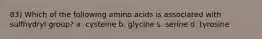 83) Which of the following amino acids is associated with sulfhydryl group? a. cysteine b. glycine s. serine d. tyrosine