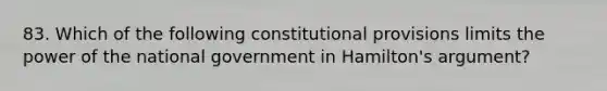 83. Which of the following constitutional provisions limits the power of the national government in Hamilton's argument?