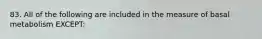 83. All of the following are included in the measure of basal metabolism EXCEPT: