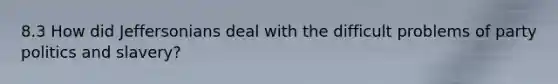 8.3 How did Jeffersonians deal with the difficult problems of party politics and slavery?