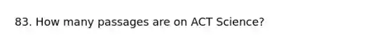 83. How many passages are on ACT Science?