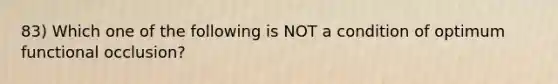 83) Which one of the following is NOT a condition of optimum functional occlusion?