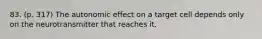 83. (p. 317) The autonomic effect on a target cell depends only on the neurotransmitter that reaches it.