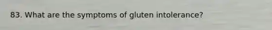 83. What are the symptoms of gluten intolerance?