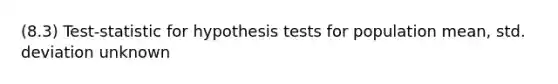 (8.3) Test-statistic for hypothesis tests for population mean, std. deviation unknown