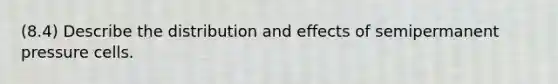 (8.4) Describe the distribution and effects of semipermanent pressure cells.