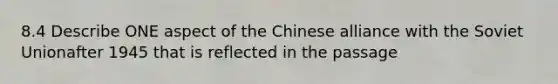 8.4 Describe ONE aspect of the Chinese alliance with the Soviet Unionafter 1945 that is reflected in the passage