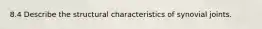 8.4 Describe the structural characteristics of synovial joints.