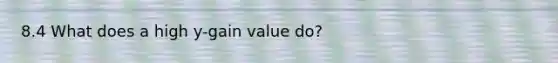 8.4 What does a high y-gain value do?