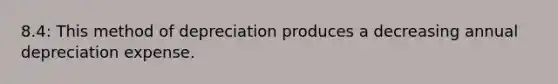 8.4: This method of depreciation produces a decreasing annual depreciation expense.