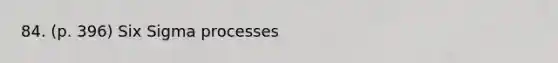 84. (p. 396) Six Sigma processes