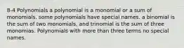 8-4 Polynomials a polynomial is a monomial or a sum of monomials. some polynomials have special names. a binomial is the sum of two monomials, and trinomial is the sum of three monomias. Polynomials with more than three terms no special names.