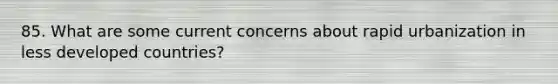 85. What are some current concerns about rapid urbanization in less developed countries?