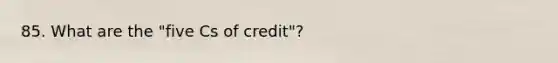 85. What are the "five Cs of credit"?