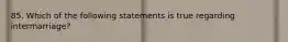 85. Which of the following statements is true regarding intermarriage?