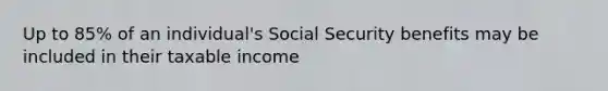 Up to 85% of an individual's Social Security benefits may be included in their taxable income