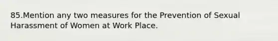 85.Mention any two measures for the Prevention of Sexual Harassment of Women at Work Place.