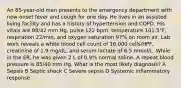 An 85-year-old man presents to the emergency department with new-onset fever and cough for one day. He lives in an assisted living facility and has a history of hypertension and COPD. His vitals are 88/42 mm Hg, pulse 122 bpm, temperature 101.5°F, respiration 22/min, and oxygen saturation 97% on room air. Lab work reveals a white blood cell count of 16,000 cells/HPF, creatinine of 1.9 mg/dL, and serum lactate of 6.5 mmol/L. While in the ER, he was given 2 L of 0.9% normal saline. A repeat blood pressure is 85/40 mm Hg. What is the most likely diagnosis? A Sepsis B Septic shock C Severe sepsis D Systemic inflammatory response