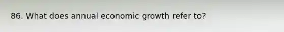 86. What does annual economic growth refer to?