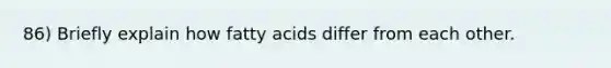 86) Briefly explain how fatty acids differ from each other.